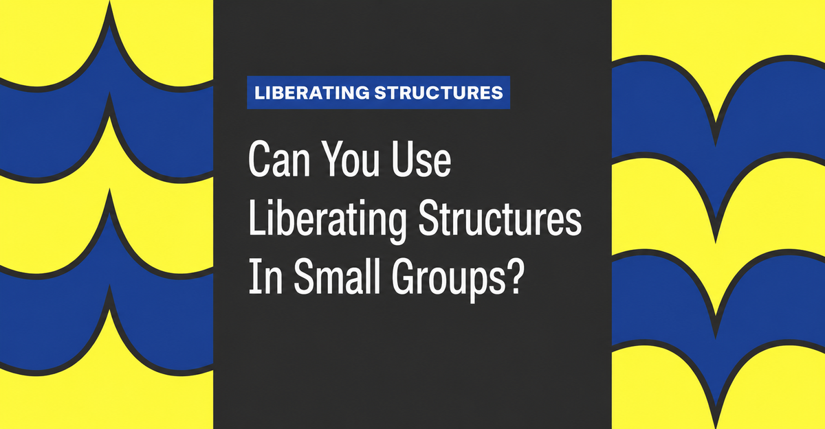 Can You Use Liberating Structures In Small Groups?