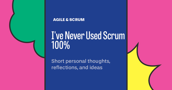 I’ve never used Scrum 100%
