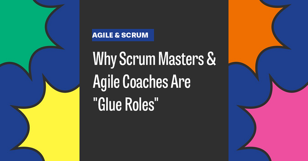 Why Scrum Masters And Agile Coaches Are “Glue Roles”