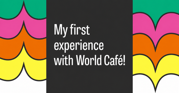 My first experience with World Café!